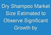 Dry Shampoo Market Size Estimated to Observe Significant Growth by 2025