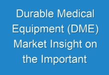 Durable Medical Equipment (DME) Market Insight on the Important Factors and Trends Influencing the Industry 2019 – 2027