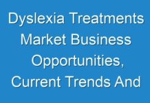 Dyslexia Treatments Market Business Opportunities, Current Trends And Industry Analysis