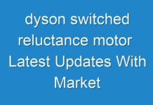 dyson switched reluctance motor Latest Updates With Market Exhaustive Survey And Demand Overview, Value And Volume 2016 – 2024