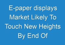 E-paper displays Market Likely To Touch New Heights By End Of Forecast Period 2028