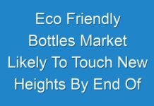 Eco Friendly Bottles Market Likely To Touch New Heights By End Of Forecast Period 2030