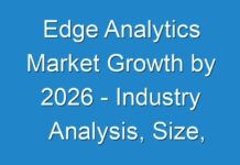 Edge Analytics Market Growth by 2026 – Industry Analysis, Size, Share, Trends, Key Vendors, Drivers and Forecast