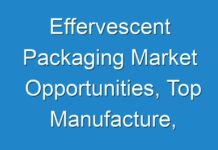 Effervescent Packaging Market Opportunities, Top Manufacture, Industry Insights, Global Analysis, Growth, share, Size, Geographical Overview and outlook by 2026