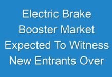 Electric Brake Booster Market Expected To Witness New Entrants Over Forecast Period 2024 To 2031