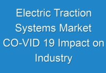 Electric Traction Systems Market CO-VID 19 Impact on Industry Consumption, Demands, Growth, Production, Sales and Shares Region, Trends and Forecast 2017 – 2025