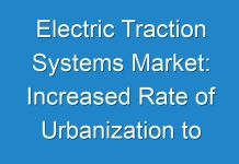Electric Traction Systems Market: Increased Rate of Urbanization to Encourage Demand across Globe; Covid-19 Analysis
