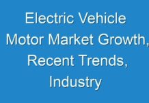 Electric Vehicle Motor Market Growth, Recent Trends, Industry Analysis, Outlook, Insights, Share and Forecasts Report 2027