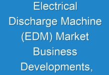 Electrical Discharge Machine (EDM) Market Business Developments, Impact of COVID-19 And Top Companies 2019 – 2027