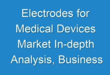 Electrodes for Medical Devices Market In-depth Analysis, Business Strategies, and Growth Rate