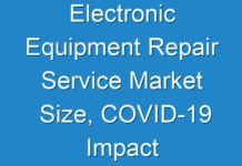 Electronic Equipment Repair Service Market Size, COVID-19 Impact Analysis, Business Opportunities, Worldwide Trend & Demand