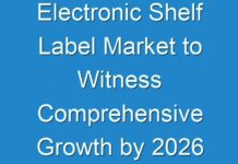 Electronic Shelf Label Market to Witness Comprehensive Growth by 2026