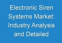 Electronic Siren Systems Market: Industry Analysis and Detailed Profiles of top Industry Players 2028