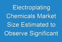 Electroplating Chemicals Market Size Estimated to Observe Significant Growth by 2028