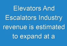 Elevators And Escalators Industry revenue is estimated to expand at a rapid pace during the forecast period