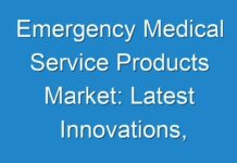 Emergency Medical Service Products Market: Latest Innovations, Drivers and Industry Key Events 2017 to 2026