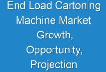 End Load Cartoning Machine Market Growth, Opportunity, Projection Analysis Forecast Outlook 2025