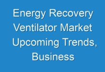 Energy Recovery Ventilator Market Upcoming Trends, Business Opportunities and Regional Outlook with Forecast till 2031