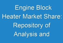 Engine Block Heater Market Share: Repository of Analysis and Information for Every Facet of the Market 2024-2030
