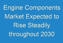 Engine Components Market Expected to Rise Steadily throughout 2030