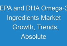 EPA and DHA Omega-3 Ingredients Market Growth, Trends, Absolute Opportunity and Value Chain 2019 -2027
