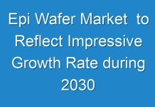 Epi Wafer Market to Reflect Impressive Growth Rate during 2030