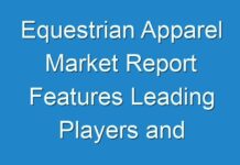Equestrian Apparel Market Report Features Leading Players and Forecast the Future for the Period By 2027