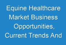 Equine Healthcare Market Business Opportunities, Current Trends And Industry Analysis By 2017 – 2025