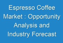 Espresso Coffee Market : Opportunity Analysis and Industry Forecast upto 2026
