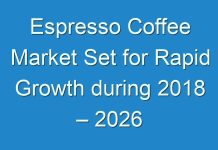 Espresso Coffee Market Set for Rapid Growth during 2018 – 2026