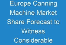Europe Canning Machine Market Share Forecast to Witness Considerable Growth from 2024 To 2030