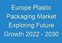 Europe Plastic Packaging Market Exploring Future Growth 2024 – 2030