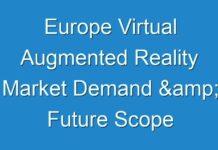 Europe Virtual Augmented Reality Market Demand & Future Scope Including Top Players forecast to 2031