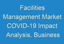 Facilities Management Market COVID-19 Impact Analysis, Business Opportunities and Future Outlook 2017 – 2026