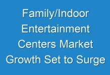 Family/Indoor Entertainment Centers Market Growth Set to Surge Significantly during 2019 – 2027