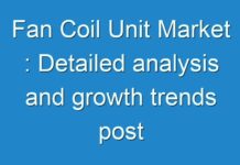 Fan Coil Unit Market : Detailed analysis and growth trends post COVID-19 outbreak 2027