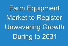 Farm Equipment Market to Register Unwavering Growth During to 2031