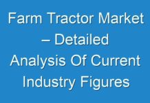 Farm Tractor Market – Detailed Analysis Of Current Industry Figures With Forecasts Growth By 2030