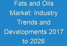 Fats and Oils Market: Industry Trends and Developments 2017 to 2026