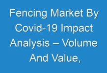 Fencing Market By Covid-19 Impact Analysis – Volume And Value, Revenue, Business Opportunity, Future Projections, And Key Trends