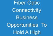 Fiber Optic Connectivity Business Opportunities To Hold A High Potential For Growth By 2018 – 2026