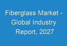 Fiberglass Market – Global Industry Report, 2027