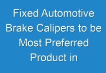 Fixed Automotive Brake Calipers to be Most Preferred Product in Automotive Brake Caliper Market Through 2027