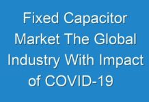 Fixed Capacitor Market The Global Industry With Impact of COVID-19 2016 – 2024