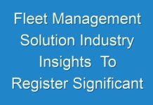 Fleet Management Solution Industry Insights To Register Significant Growth Globally By 2017 – 2025