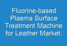 Fluorine-based Plasma Surface Treatment Machine for Leather Market: Know about Impact of Covid-19