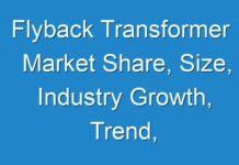 Flyback Transformer Market Share, Size, Industry Growth, Trend, Business Opportunities, Challenges, Drivers and Restraint Research Report by 2027