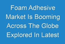 Foam Adhesive Market Is Booming Across The Globe Explored In Latest Research 2031