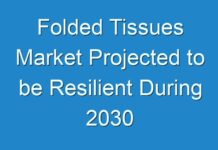 Folded Tissues Market Projected to be Resilient During 2030