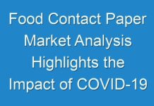 Food Contact Paper Market Analysis Highlights the Impact of COVID-19 (2021-2030)